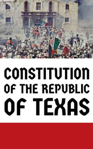 Title: Constitution of the Republic of Texas, Author: Congress of the Republic of Texas