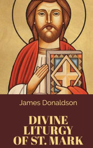 Title: The Divine Liturgy of St. Mark, Author: James Donaldson