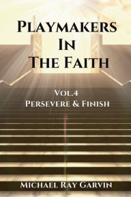 Title: Playmakers In The Faith Vol.4 Persevere & Finish, Author: Michael Ray Garvin