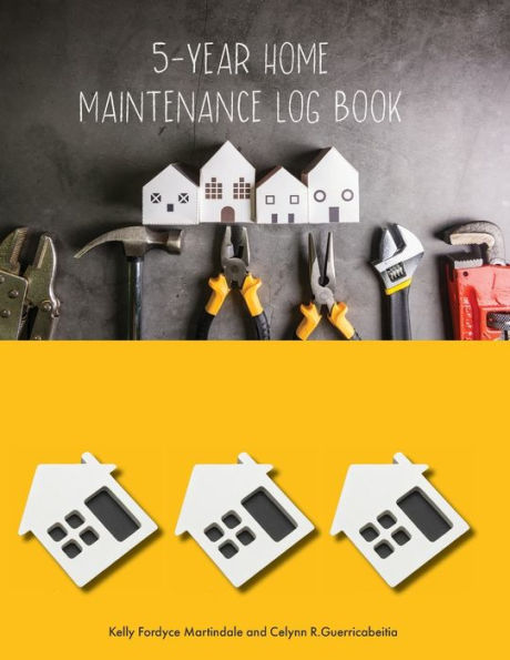 5-Year Home Maintenance Log Book: Homeowner House Repair and Maintenance Record Book, Easily Protect Your Investment By Following a Simple Year-Round Main