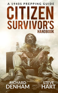 Title: Citizen Survivor's Handbook: A 1940s Prepping Guide:, Author: Richard Denham