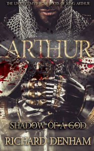 Title: Arthur: Shadow of a God:The Untold Mythical Roots of King Arthur, Author: Richard Denham