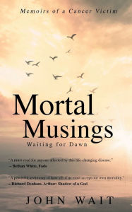 Title: Mortal Musings: Waiting for Dawn:Memoirs of a Cancer Victim, Author: John Wait