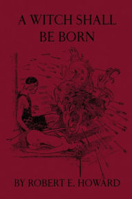 Title: A Witch Shall be Born, Author: Robert E. Howard