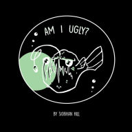 Title: Am I Ugly?, Author: Siobhan Hill