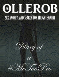 Title: Diary of a #MeTooPro: Sex, Money, and Search for Enlightenment:, Author: A Ollerob