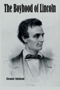 Title: The Boyhood of Lincoln (Illustrated), Author: Eleanor Atkinson