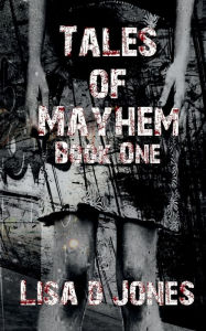 Title: Tales of Mayhem: Book One:A Collection of Short Stories, Author: Lisa D Jones