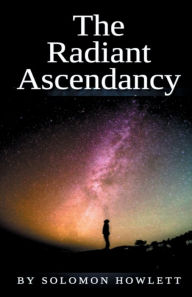 Title: The Radiant Ascendancy, Author: Solomon Howlett
