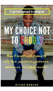 Title: My Choice Not to Choose, Author: D'Lisa DarLuz
