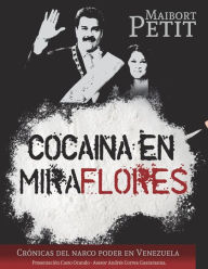 Title: Cocaï¿½na en Miraflores, Crï¿½nicas del narcopoder en Venezuela, Author: Maibort Petit