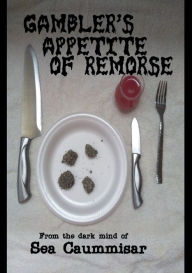 Title: Gambler's Appetite of Remorse, Author: Sea Caummisar