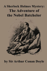 Title: A Sherlock Holmes Mystery: The Adventure of the Nobel Batchelor:, Author: Arthur Conan Doyle
