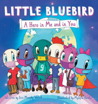 Title: Little Bluebird- A Hero in Me and in You, Author: Erin Murphy Welch