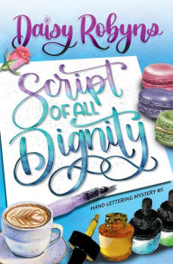 Title: Script of All Dignity, Author: Daisy Robyns