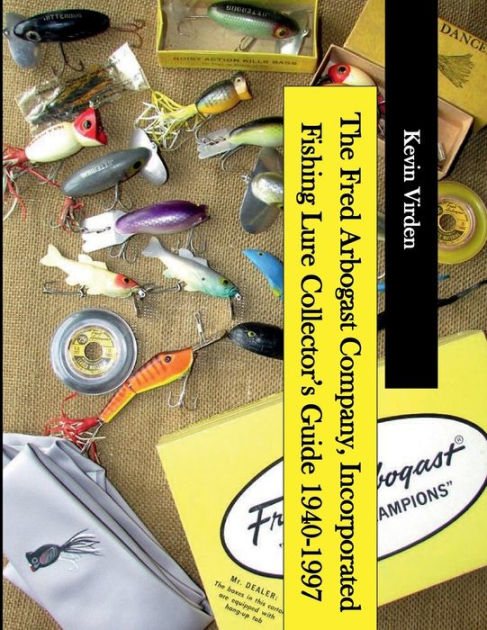 The Fred Arbogast Company, Incorporated Fishing Lure Collector's Guide 1940-1997; Hardcover; Author - Kevin Virden
