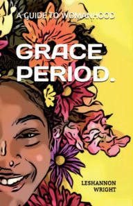 Title: GRACE PERIOD.: A GUIDE TO WOMANHOOD, Author: LESHANNON WRIGHT