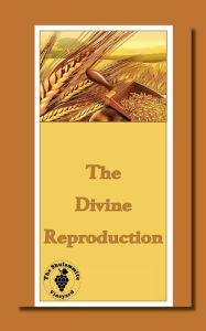 Title: The Divine Reproduction: The Life Releasing Death of Christ, Author: The Shulammite