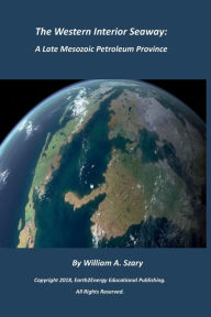 Title: The Western Interior Seaway: A Late Mesozoic Petroleum Province:, Author: William Szary