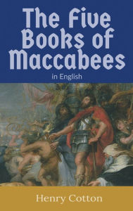 Title: The Five Books of Maccabees, Author: Henry Cotton