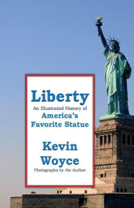 Title: Liberty: An Illustrated History of America's Favorite Statue, Author: Kevin Woyce