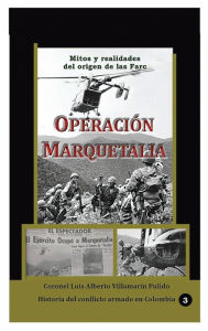 Title: Operaciï¿½n Marquetalia: Mitos y realidades del origen de las Farc, Author: Luis Alberto Villamarin Pulido