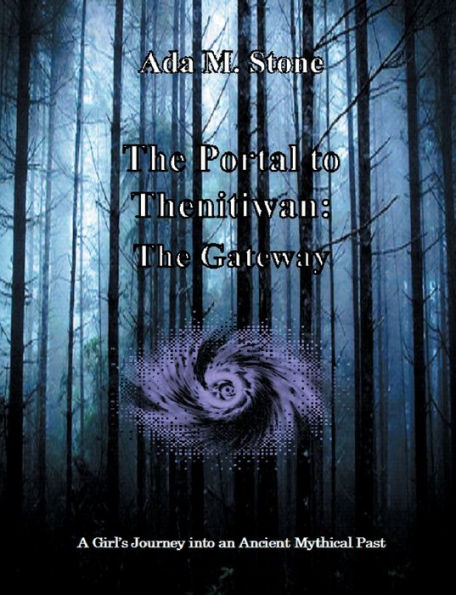 The Portal to Thenitiwan: The Gateway:A Girl's Journey into an Ancient Mythical Past