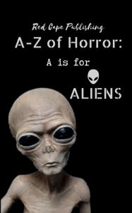 Title: A is for Aliens: A - Z of Horror, Author: P. J. Blakey-novis