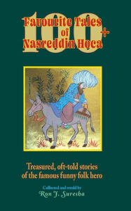 Title: 100+ Favourite Tales of Nasreddin Hoca: Treasured, oft-told stories of the famous funny folk hero, Author: Ron J. Suresha