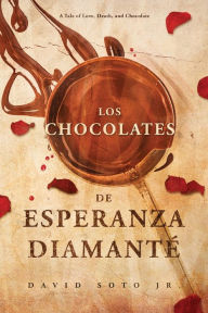 Title: Los Chocolates De Esperanza Diamante: A Tale of Love, Death, and Chocolate, Author: David Soto Jr.