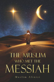 Title: The Muslim Who Met The Messiah, Author: Muslim Alinizi