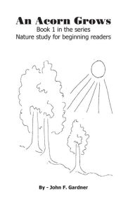 Title: An Acorn Grows: A book for beginning readers, Author: John F. Gardner