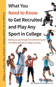 Title: What You Need to Know to Get Recruited and Play Any Sport in College: 
