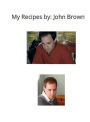 My Recipes by: John Brown: