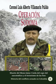 Title: Operaciï¿½n Sodoma. Muerte del mono Jojoy: :Caï¿½da del capo del narcotrï¿½fico y el terrorismo de las Farc, Author: Luis Alberto Villamarin Pulido