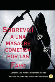 Title: Sobrevivï¿½ a una masacre cometida por las Farc en Urabï¿½, Author: Luis Alberto Villamarin Pulido