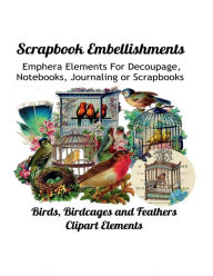 Title: Birds, Birdcages and Feathers Clipart Elements for Scrapbooks: Scrapbook Embellishments: Emphera Elements for Decoupage, Notebooks, Journaling or Scrapbooks., Author: Paper Moon Media