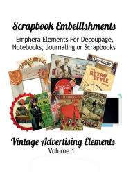 Title: Vintage Advertising Elements Volume 1 Scrapbooking Elements: Emphera Elements for Decoupage, Notebooks, Journaling and Scrapbooks, Vintage Advertising, Author: Paper Moon Media