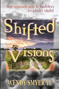 Title: Shifted Visions: Short Stories, Author: Wendy Smyer Yu