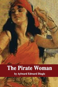 Title: The Pirate Woman, Author: Aylward Edward Dingle