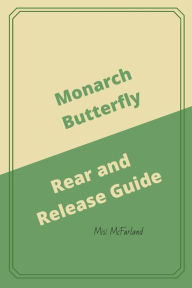 Title: Monarch Butterfly Rear and Release Guide, Author: Misi Mcfarland