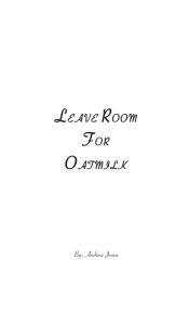 Title: LEAVE ROOM FOR OATMILK, Author: Andrew Jeune