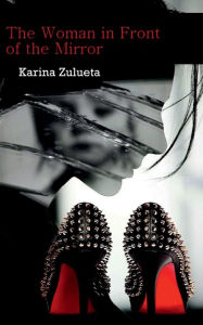 Title: The Woman in Front of the Mirror, Author: Karina Zulueta