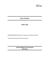 Title: Field Manual FM 3-04 Army Aviation April 2020, Author: United States Government Us Army