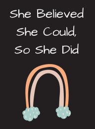 Title: She Believed She Could So She Did: Organic Rainbow Notebook, Journal:Hardcover Notebook, Journal, Author: Othen Cummings