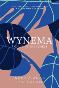Title: Wynema: A Child of the Forest:, Author: Sophia A. Callahan