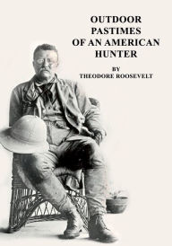 Title: Outdoor Pastimes of an American Hunter, Author: Theodore Roosevelt