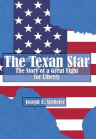 Title: The Texan Star (Color Illustrations): The Story of a Great Fight for Liberty, Author: Joseph A. Altsheler