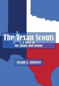 Title: The Texan Scouts (Illustrated): A Story of the Alamo and Goliad, Author: Joseph A. Altsheler