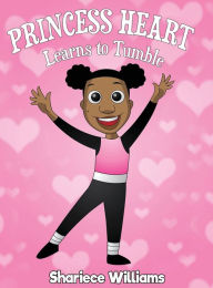 Title: Princess Heart Learns To Tumble, Author: Shariece Williams